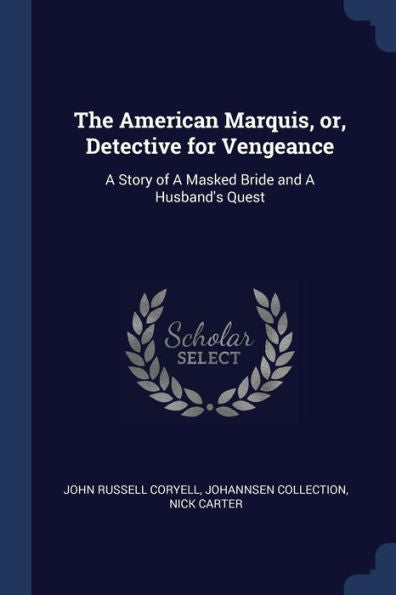 The American Marquis, Or, Detective For Vengeance: A Story Of A Masked Bride And A Husband'S Quest