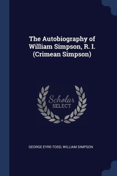 The Autobiography Of William Simpson, R. I. (Crimean Simpson)