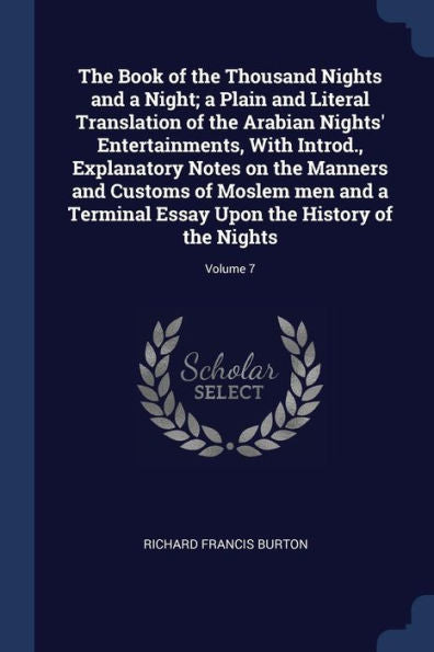 The Book Of The Thousand Nights And A Night; A Plain And Literal Translation Of The Arabian Nights' Entertainments, With Introd., Explanatory Notes On ... Upon The History Of The Nights; Volume 7