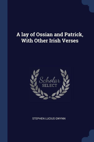 A Lay Of Ossian And Patrick, With Other Irish Verses