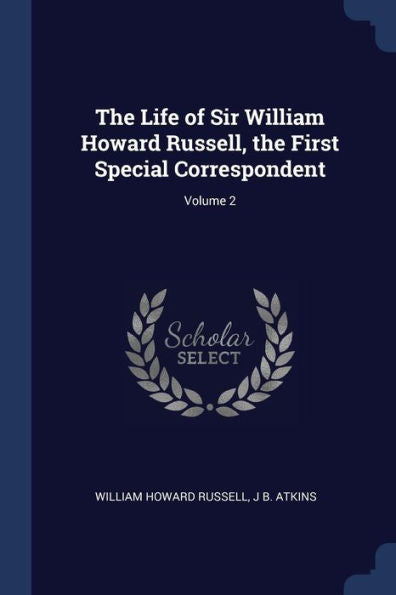 The Life Of Sir William Howard Russell, The First Special Correspondent; Volume 2