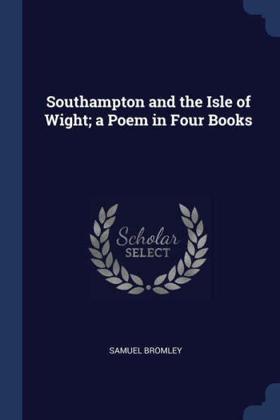 Southampton And The Isle Of Wight; A Poem In Four Books