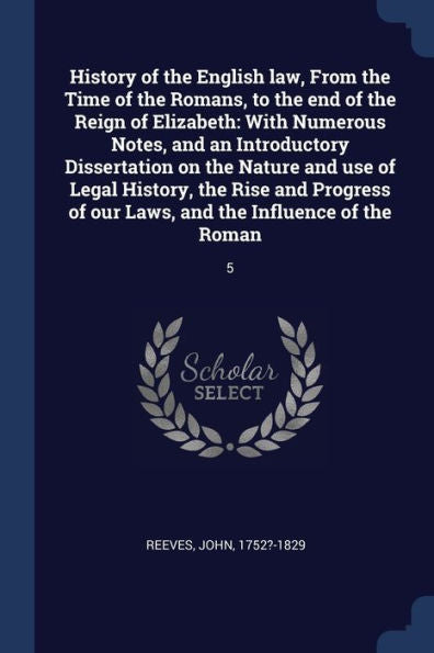 History Of The English Law, From The Time Of The Romans, To The End Of The Reign Of Elizabeth: With Numerous Notes, And An Introductory Dissertation ... Our Laws, And The Influence Of The Roman: 5