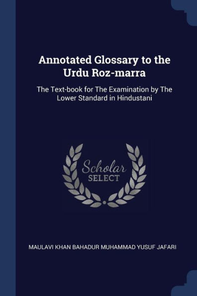 Annotated Glossary To The Urdu Roz-Marra: The Text-Book For The Examination By The Lower Standard In Hindustani