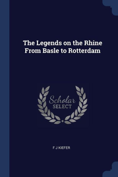 The Legends On The Rhine From Basle To Rotterdam
