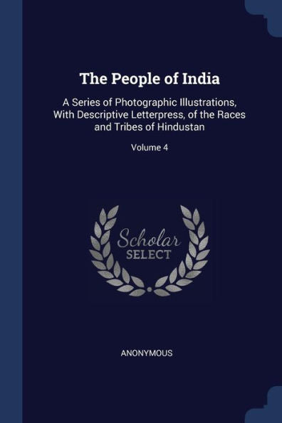 The People Of India: A Series Of Photographic Illustrations, With Descriptive Letterpress, Of The Races And Tribes Of Hindustan; Volume 4