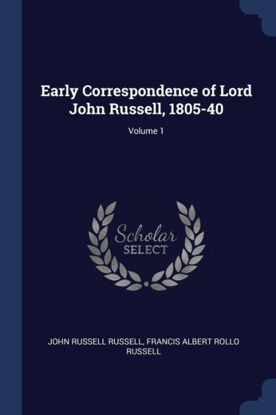 Early Correspondence Of Lord John Russell, 1805-40; Volume 1