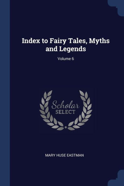 Index To Fairy Tales, Myths And Legends; Volume 6