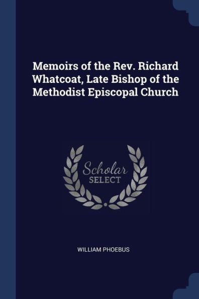 Memoirs Of The Rev. Richard Whatcoat, Late Bishop Of The Methodist Episcopal Church