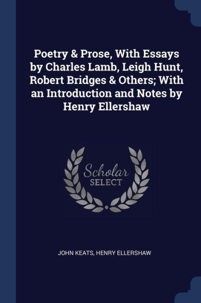 Poetry & Prose, With Essays By Charles Lamb, Leigh Hunt, Robert Bridges & Others; With An Introduction And Notes By Henry Ellershaw