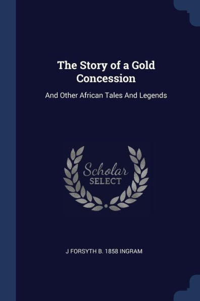 The Story Of A Gold Concession: And Other African Tales And Legends