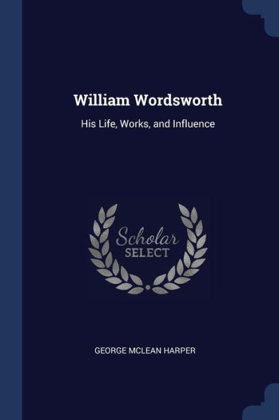 William Wordsworth: His Life, Works, And Influence