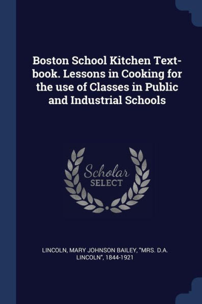 Boston School Kitchen Text-Book. Lessons In Cooking For The Use Of Classes In Public And Industrial Schools