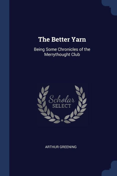 The Better Yarn: Being Some Chronicles Of The Merrythought Club