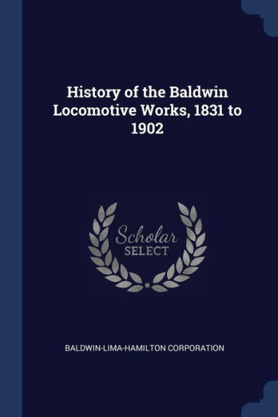 History Of The Baldwin Locomotive Works, 1831 To 1902