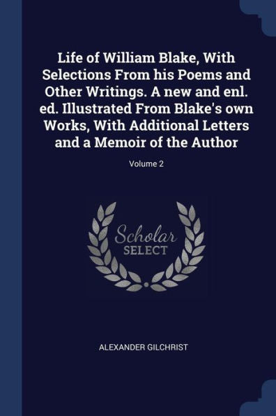 Life Of William Blake, With Selections From His Poems And Other Writings. A New And Enl. Ed. Illustrated From Blake'S Own Works, With Additional Letters And A Memoir Of The Author; Volume 2