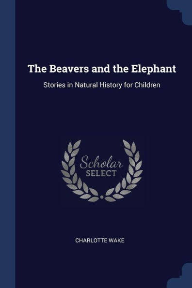 The Beavers And The Elephant: Stories In Natural History For Children