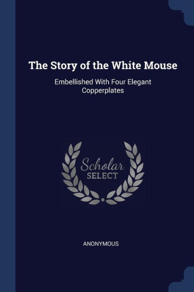 The Story Of The White Mouse: Embellished With Four Elegant Copperplates