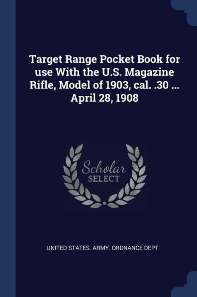 Target Range Pocket Book For Use With The U.S. Magazine Rifle, Model Of 1903, Cal. .30 ... April 28, 1908
