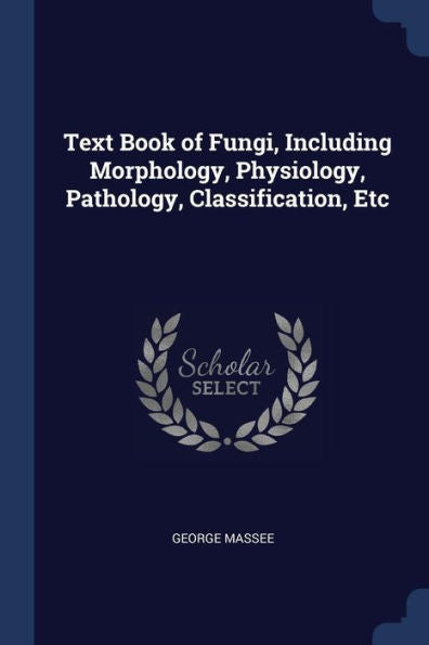 Text Book Of Fungi, Including Morphology, Physiology, Pathology, Classification, Etc