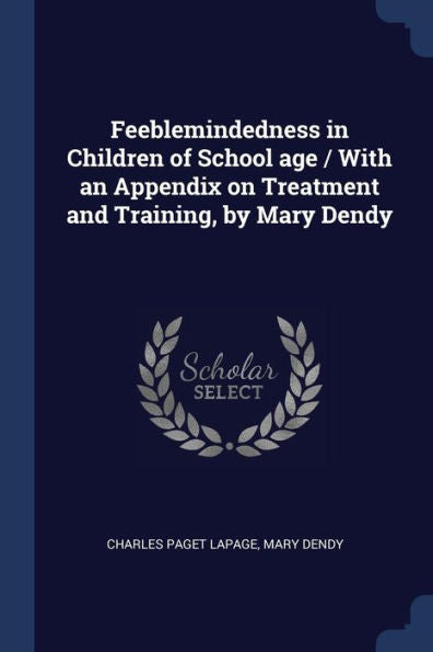 Feeblemindedness In Children Of School Age / With An Appendix On Treatment And Training, By Mary Dendy