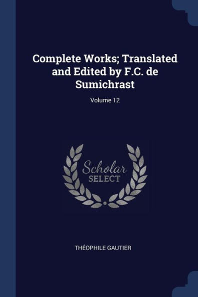 Complete Works; Translated And Edited By F.C. De Sumichrast; Volume 12