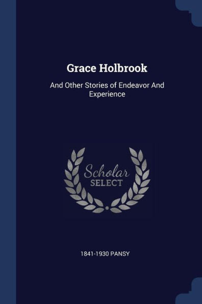Grace Holbrook: And Other Stories Of Endeavor And Experience