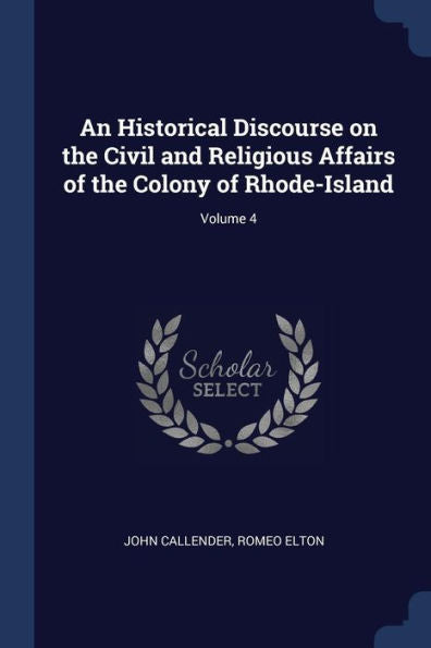 An Historical Discourse On The Civil And Religious Affairs Of The Colony Of Rhode-Island; Volume 4