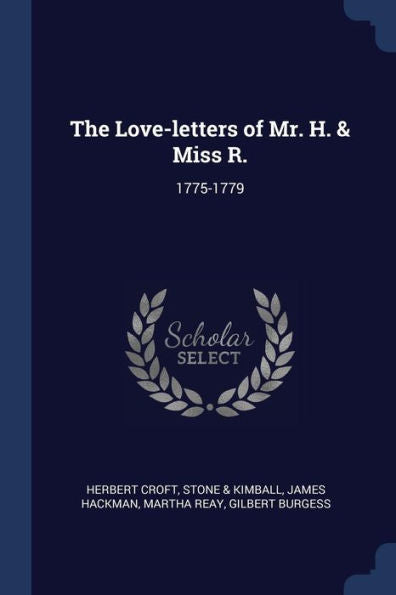 The Love-Letters Of Mr. H. & Miss R.: 1775-1779