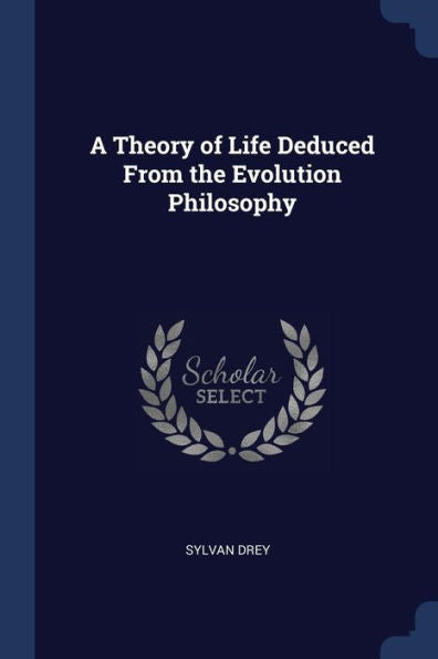 A Theory Of Life Deduced From The Evolution Philosophy