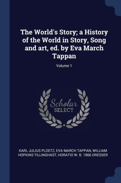 The World'S Story; A History Of The World In Story, Song And Art, Ed. By Eva March Tappan; Volume 1