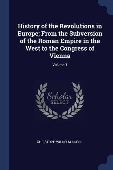 History Of The Revolutions In Europe; From The Subversion Of The Roman Empire In The West To The Congress Of Vienna; Volume 1