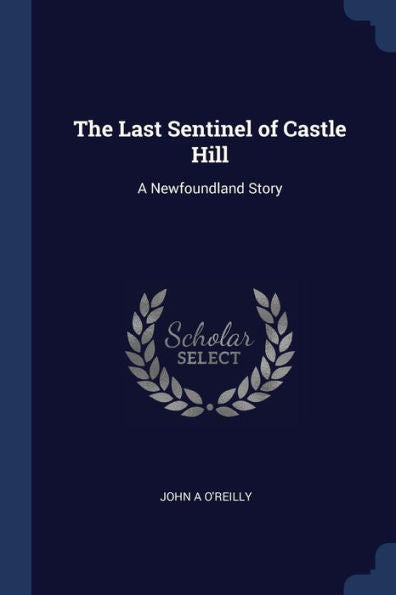 The Last Sentinel Of Castle Hill: A Newfoundland Story