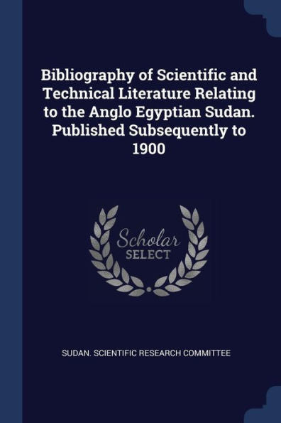 Bibliography Of Scientific And Technical Literature Relating To The Anglo Egyptian Sudan. Published Subsequently To 1900