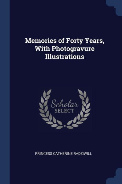 Memories Of Forty Years, With Photogravure Illustrations