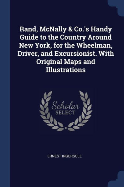 Rand, Mcnally & Co.'S Handy Guide To The Country Around New York, For The Wheelman, Driver, And Excursionist. With Original Maps And Illustrations