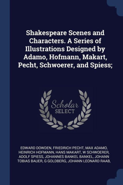 Shakespeare Scenes And Characters. A Series Of Illustrations Designed By Adamo, Hofmann, Makart, Pecht, Schwoerer, And Spiess;