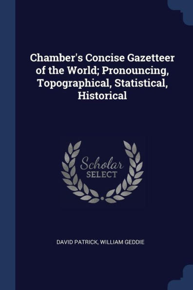 Chamber'S Concise Gazetteer Of The World; Pronouncing, Topographical, Statistical, Historical