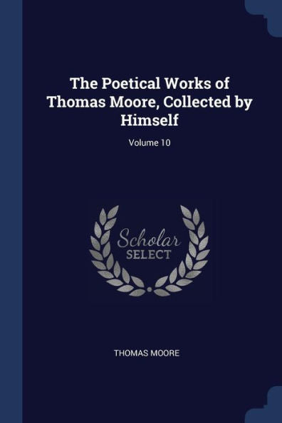 The Poetical Works Of Thomas Moore, Collected By Himself; Volume 10
