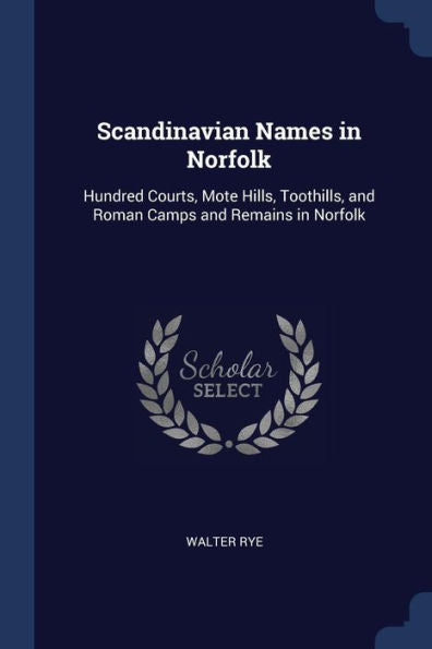 Scandinavian Names In Norfolk: Hundred Courts, Mote Hills, Toothills, And Roman Camps And Remains In Norfolk