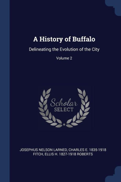 A History Of Buffalo: Delineating The Evolution Of The City; Volume 2