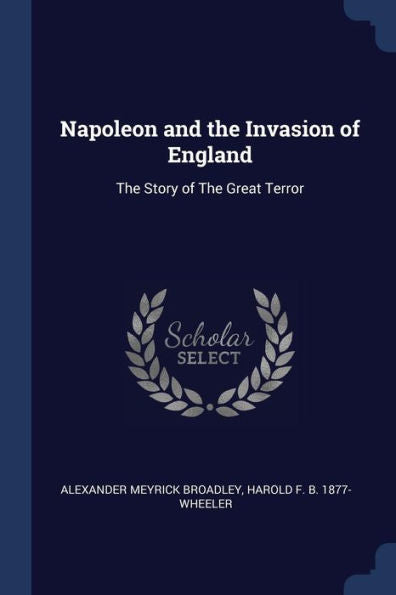 Napoleon And The Invasion Of England: The Story Of The Great Terror