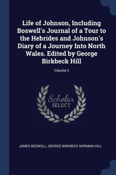 Life Of Johnson, Including Boswell'S Journal Of A Tour To The Hebrides And Johnson'S Diary Of A Journey Into North Wales. Edited By George Birkbeck Hill; Volume 2