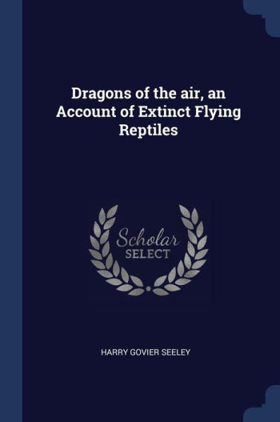 Dragons Of The Air, An Account Of Extinct Flying Reptiles