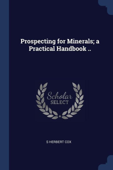 Prospecting For Minerals; A Practical Handbook ..