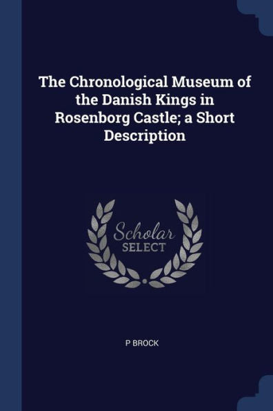 The Chronological Museum Of The Danish Kings In Rosenborg Castle; A Short Description