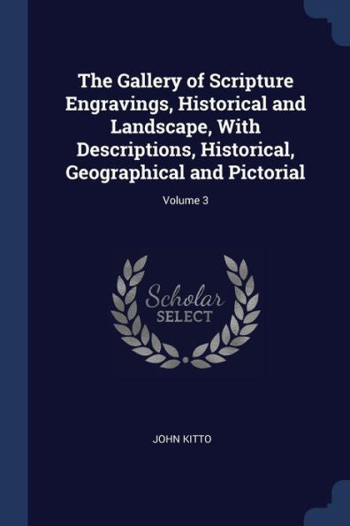 The Gallery Of Scripture Engravings, Historical And Landscape, With Descriptions, Historical, Geographical And Pictorial; Volume 3