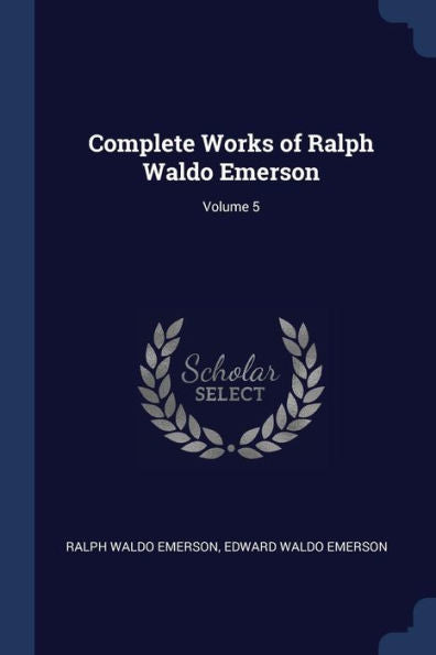 Complete Works Of Ralph Waldo Emerson; Volume 5