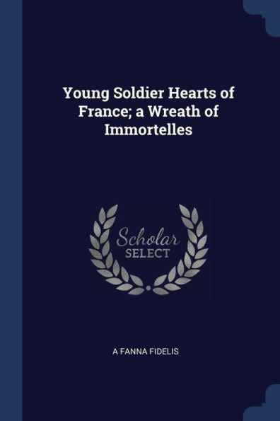 Young Soldier Hearts Of France; A Wreath Of Immortelles