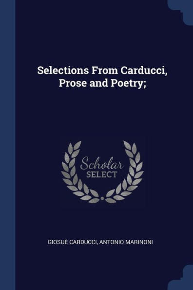 Selections From Carducci, Prose And Poetry;